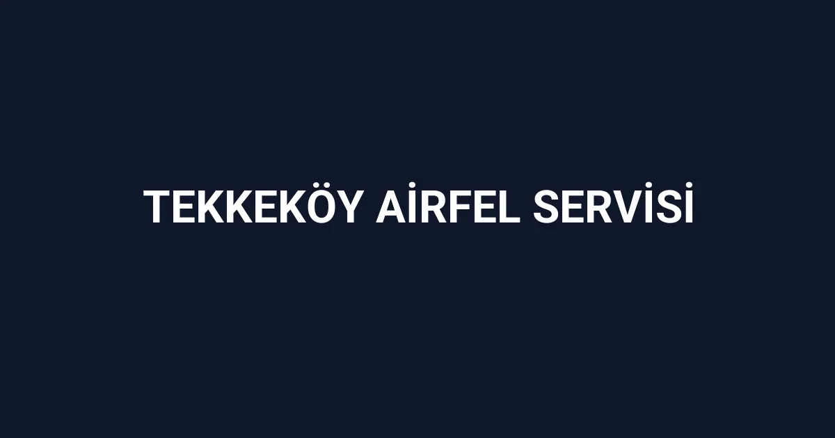 Tekkeköy Airfel Servisi